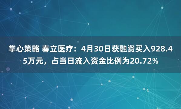掌心策略 春立医疗：4月30日获融资买入928.45万元，占当日流入资金比例为20.72%