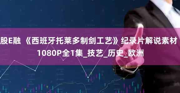 股E融 《西班牙托莱多制剑工艺》纪录片解说素材 1080P全1集_技艺_历史_欧洲